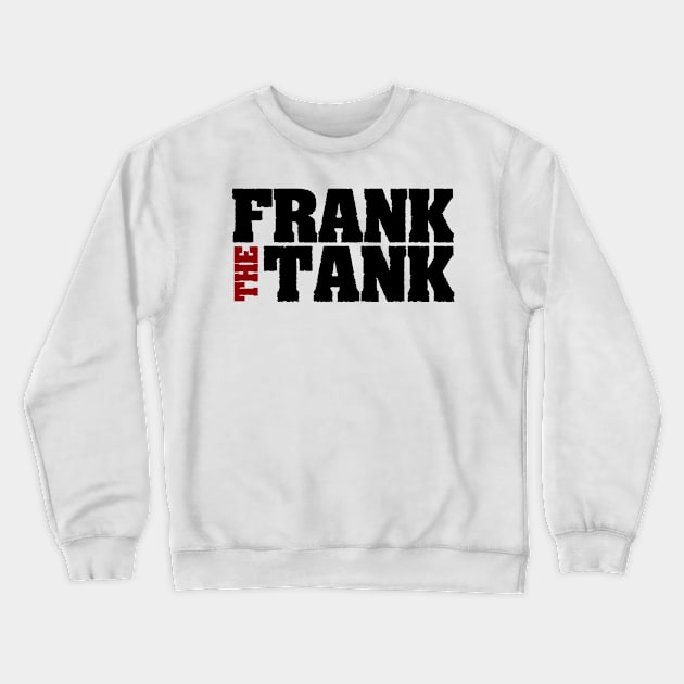 Frank the Tank Crewneck Sweatshirt by schmomsen